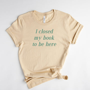 I Closed My Book To Be Here Tee | Inkwell Threads