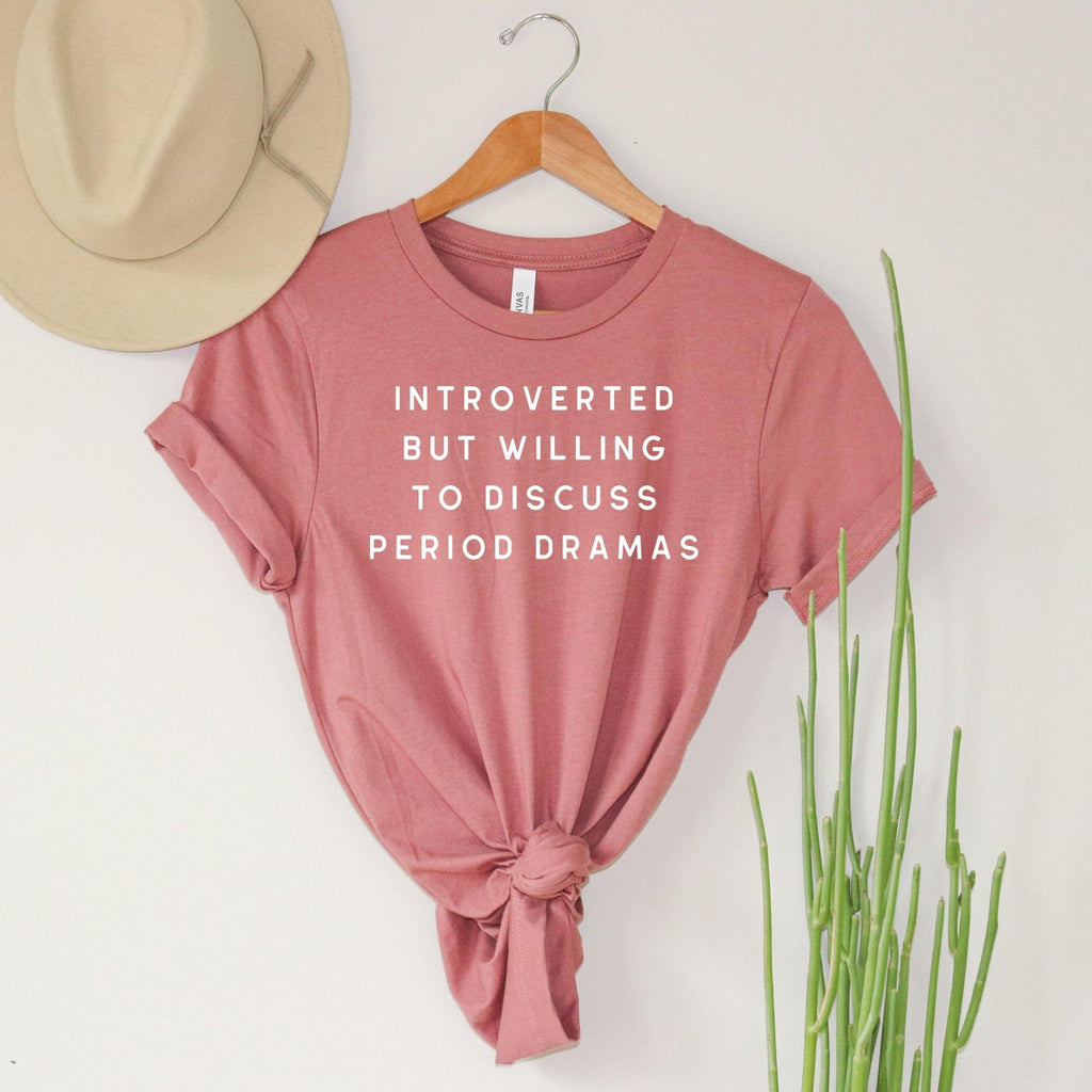 Introverted But Willing to Discuss Period Dramas Tee | Inkwell Threads