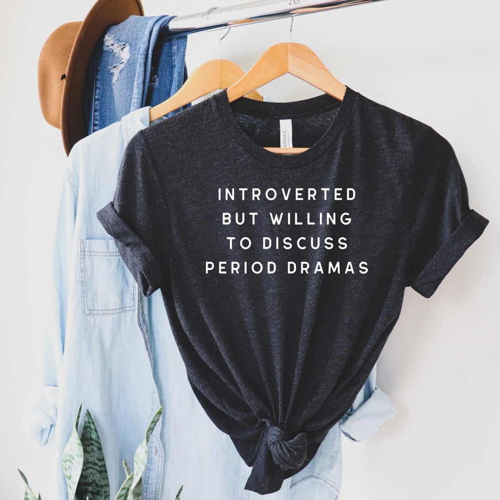Introverted But Willing to Discuss Period Dramas Tee | Inkwell Threads